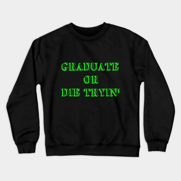 Graduate or die tryin Crewneck Sweatshirt by Giabo